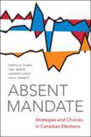 Absent Mandate: Strategies and Choices in Canadian Elections 1487594801 Book Cover