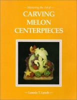 Mastering the Art of Carving Melon Centerpieces 0962927716 Book Cover