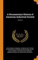 A Documentary History Of American Industrial Society, Volume 2 1018475818 Book Cover