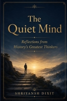 The Quiet Mind :: 50 Original Philosophical Reflections and What They Mean B0HDJLTV45 Book Cover