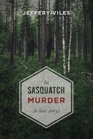 The Sasquatch Murder: A Love Story 1592987699 Book Cover