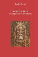 Venuta sera: Il Vangelo: la Verit� offerta 1496161157 Book Cover