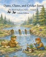 Dams, Clams, and Cricket Jams - Library Edition: - The Math Explorer Series - Book 2 - Building, Counting, and Combining (and a little night music) ... - Full Color Hardcovers and Paperbacks) B0GK5CMGJ3 Book Cover