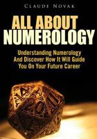 All about Numerology : Understanding Numerology and Discover How It Will Guide You on Your Future Career 1503027678 Book Cover
