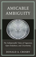 Amicable Ambiguity: The Indispensable Value of Vagueness, Open-Endedness, and Uncertainty 1666969656 Book Cover