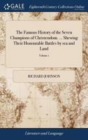 The famous history of the seven champions of Christendom. ... Shewing their honourable battles by sea and land: their tilts, justs, tournaments, for ... dragons: ... The first part. Volume 1 of 3 1140938746 Book Cover