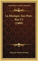 La Musique Aux Pays-Bas V5 (1880) 116013541X Book Cover