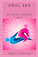 ORAL SEX: His guide to getting there B0BDLNK992 Book Cover