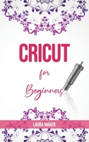 Cricut For Beginners: A Stеp By Stеp Guidе to Master your Cricut EXPLORE AIR 2 and Maker Machine, with original Project ideas and illustrations 1802235752 Book Cover