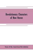 Revolutionary Characters Of New Haven: The Subject Of Addresses And Papers Delivered Before The General David Humphreys Branch, No. 1 9353705371 Book Cover