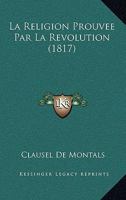La Religion Prouvee Par La Revolution (1817) 1160139016 Book Cover