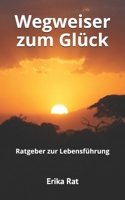 Wegweiser zum Glück: Ratgeber zur Lebensführung 1505359309 Book Cover