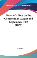 Notes Of A Tour On The Continent, In August And September, 1869 1377167917 Book Cover