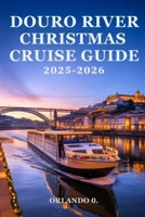 Douro River Christmas Cruise Guide 2025-2026: Sail from Porto to Salamanca: A Festive Exploration of Portugal and Spain's Wine Regions B0FMKGVBMG Book Cover