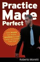 Practice Made Perfect: How Anyone Can Master Anything Quicker, Easier and Better Than Ever 0646512781 Book Cover