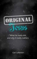 Original Jesus: What He Really Did and Why It Really Matters 1909559830 Book Cover