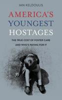 America's Youngest Hostages: The true cost of foster care and who's paying for it 0999657232 Book Cover