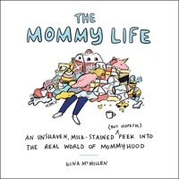 The Mommy Life: An Unshaven, Milk-Stained (but Hopeful) Peek Into the Real World of Mommyhood 1507215673 Book Cover