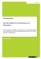 Das Berufsbild der Hebammen im Mittelalter: Die Darstellung der Tätigkeit von Hebammen vor dem Hintergrund des Arzneibuches Ortolfs von Baierland und ... Natur Konrads von Megenberg 3346437574 Book Cover