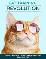 Cat Training Revolution: The Complete Guide to Raising The Perfect Cat B0CHKTDZQT Book Cover