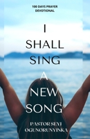 I Shall Sing A New Song: A Hundred Day Prayer Guide B09SV7GMY7 Book Cover