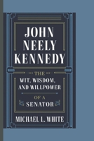 JOHN NEELY KENNEDY: The Wit, Wisdom, and Willpower of a Senator B0DQ93HNFF Book Cover