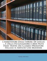 L'annotatore degli errori di lingua ... e della piu leggiadre e men note frasi tratte dai classici prosatori italiani si antichi che moderni 1171992890 Book Cover