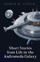 Short Stories from Life in the Andromeda Galaxy 1662965494 Book Cover