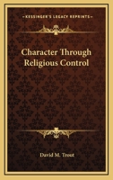 Character Through Religious Control 1432589911 Book Cover