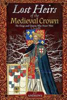 Lost Heirs of the Medieval Crown: The Kings and Queens Who Never Were 1526736519 Book Cover