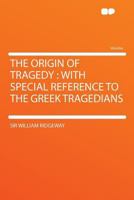 The Origin of Tragedy: With Special Reference to the Greek Tragedians 1015312071 Book Cover