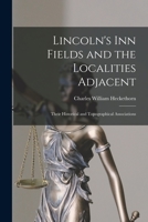 Lincoln's Inn Fields and the Localities Adjacent: Their Historical and Topographical Associations 1015274315 Book Cover