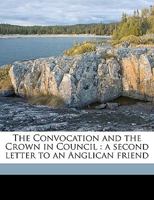 The Convocation and the Crown in Council: A Second Letter to an Anglican Friend 1359336087 Book Cover