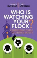 Who Is Watching Your Flock: A Shepherd's Guide To Church Safety 1983751278 Book Cover