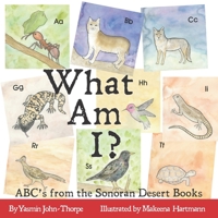 What Am I?: ABC's from the Sonoran Desert Books 169281284X Book Cover