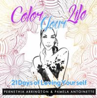 Color Your Life: 21 Days of Loving Yourself 0997229608 Book Cover