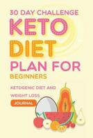 30 Day Challenge Keto Diet plan for beginners: Ketogenic Diet and Weight loss Journal: Keto Daily Bodybuilding, Health, gym workout, Fitness Tracker Exercise Diary Guide to a High-Fat/Low-Carb nutriti 1095410105 Book Cover