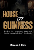 HOUSE OF GUINNESS: The True Story of Ambition, Rivalry, and Scandal Brewing in Ireland’s Beer Empire B0FSZDZVWZ Book Cover