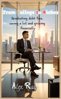 From College to Riches: Graduating Debt Free, Saving a Lot, and Growing Financially B08R8ZZ5C4 Book Cover