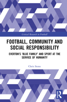 Football, Community and Social Responsibility: Everton’s ‘Blue Family’ and Sport at the Service of Humanity (Critical Research in Football) 103204800X Book Cover