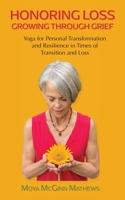 Honoring Loss, Growing Through Grief: Yoga for Personal Transformation and Resilience in Times of Transition and Loss 1958150258 Book Cover
