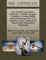 Sun-Herald Corporation, Petitioner, v. William Duggan, Collector of United States Internal Revenue, Etc. U.S. Supreme Court Transcript of Record with Supporting Pleadings 1270267396 Book Cover
