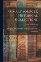 Primary Sources, Historical Collections: The Mystery of the Oriental Rug: The Mystery of the Rug, the Prayer Rug, Some Advice to Purchasers o, With a Foreword by T. S. Wentworth 102152431X Book Cover