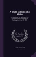 A Study in Black and White: An Address at the Opening of the Armstrong-Slater Trade School Building, November 18, 1896 1359276874 Book Cover