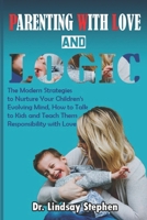 Parenting with Love and Logic: The Modern Strategies to Nurture Your Children’s Evolving Mind, How to Talk to Kids and Teach Them Responsibility with Love B08YJ269MH Book Cover