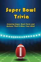 Super Bowl Trivia: Amazing Super Bowl Facts and Quizzes That'll Blow Your Mind: The Ultimate Super Bowl Trivia Fact and Quiz Book B08VCJ4TW3 Book Cover