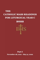 The Catholic Mass Readings For Liturgical Year C 2022: Part I (November 28, 2021 – May 31, 2022) B09CRTQF56 Book Cover