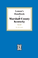 Lemon's Hand Book of Marshall County, Kentucky: Giving its History, Advantages, etc. and Biographical Sketches of its Prominent Citizens 1639140433 Book Cover