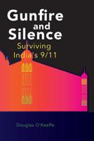 GUNFIRE AND SILENCE: SURVIVING INDIA'S 9/11 1514398486 Book Cover