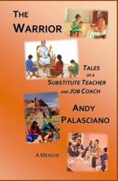 The Warrior : Tales of a Substitute Teacher and Job Coach 1732375313 Book Cover